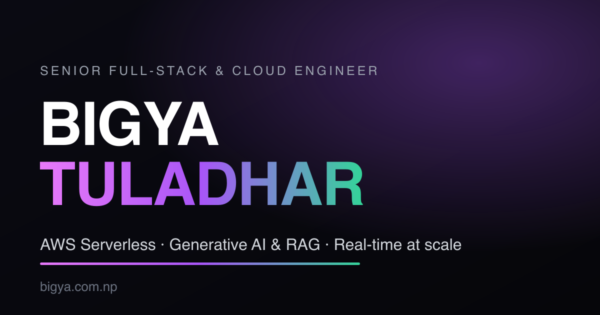 Bigya Tuladhar — Senior Full-Stack & Cloud Engineer | AWS Serverless ...